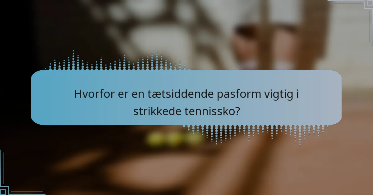 Hvorfor er en tætsiddende pasform vigtig i strikkede tennissko?