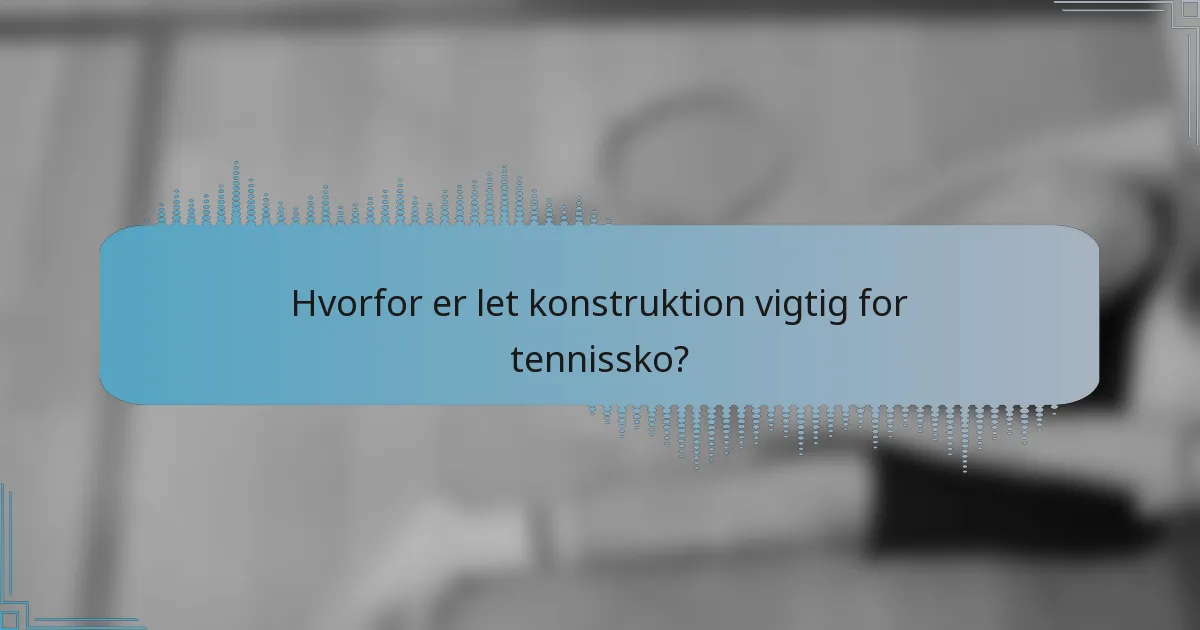 Hvorfor er let konstruktion vigtig for tennissko?